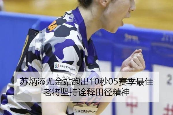 苏炳添尤金站跑出10秒05赛季最佳 老将坚持诠释田径精神